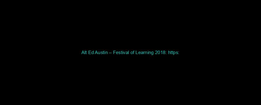 Alt Ed Austin – Festival of Learning 2018: https://t.co/HAsqVCHWqu via @YouTube
